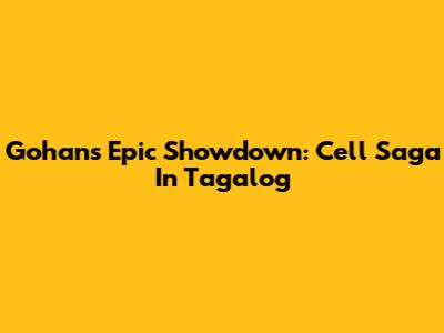 Gohan's Epic Showdown: Cell Saga In Tagalog
