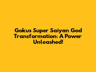 Goku's Super Saiyan God Transformation: A Power Unleashed!