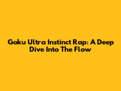 Goku Ultra Instinct Rap: A Deep Dive Into The Flow
