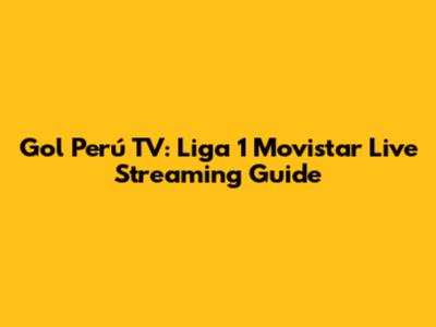 Gol Perú TV: Liga 1 Movistar Live Streaming Guide