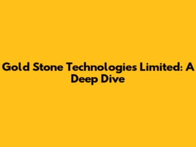 Gold Stone Technologies Limited: A Deep Dive