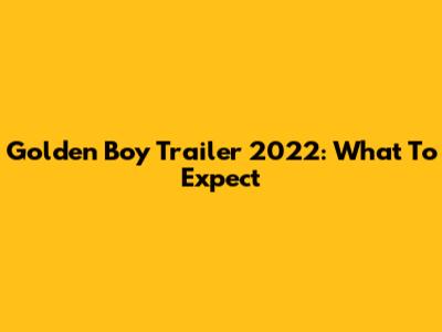 Golden Boy Trailer 2022: What To Expect