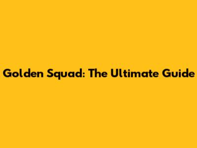 Golden Squad: The Ultimate Guide