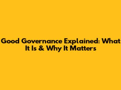 Good Governance Explained: What It Is & Why It Matters
