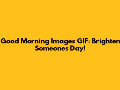 Good Morning Images GIF: Brighten Someone's Day!