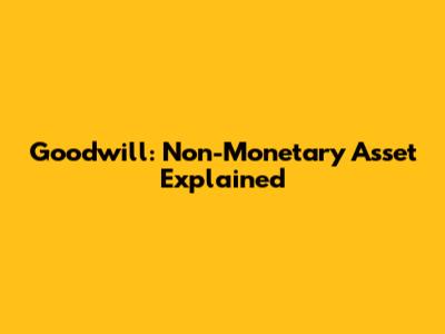 Goodwill: Non-Monetary Asset Explained