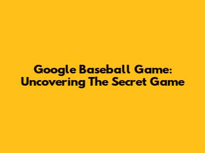 Google Baseball Game: Uncovering The Secret Game