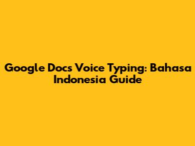 Google Docs Voice Typing: Bahasa Indonesia Guide