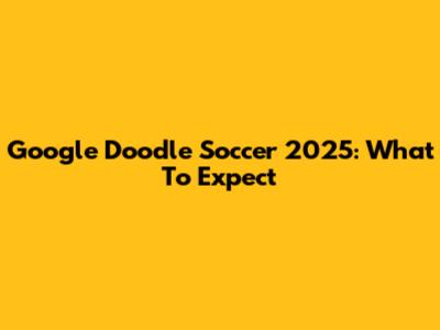 Google Doodle Soccer 2025: What To Expect