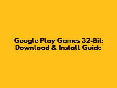 Google Play Games 32-Bit: Download & Install Guide
