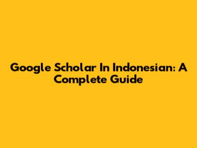 Google Scholar In Indonesian: A Complete Guide
