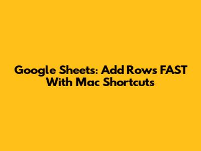 Google Sheets: Add Rows FAST With Mac Shortcuts