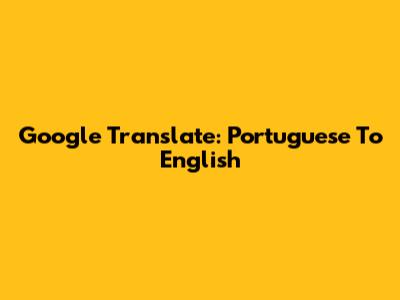 Google Translate: Portuguese To English