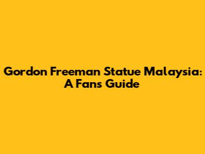 Gordon Freeman Statue Malaysia: A Fan's Guide