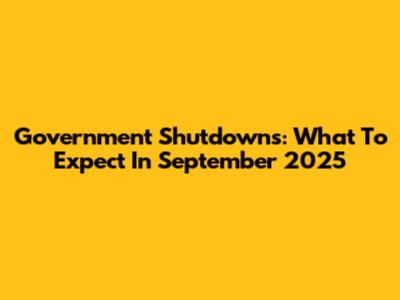 Government Shutdowns: What To Expect In September 2025