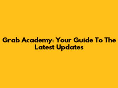 Grab Academy: Your Guide To The Latest Updates