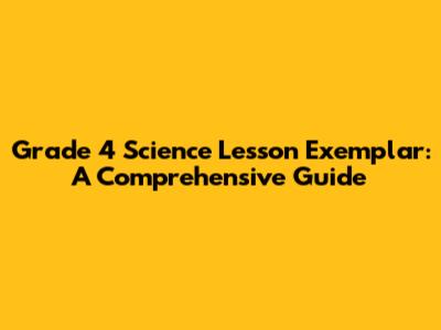 Grade 4 Science Lesson Exemplar: A Comprehensive Guide