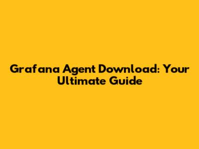 Grafana Agent Download: Your Ultimate Guide