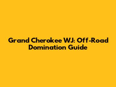 Grand Cherokee WJ: Off-Road Domination Guide