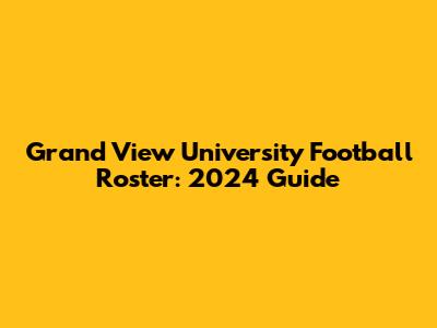 Grand View University Football Roster: 2024 Guide
