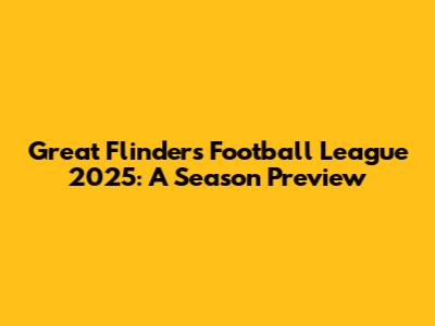 Great Flinders Football League 2025: A Season Preview