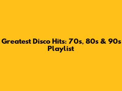 Greatest Disco Hits: 70s, 80s & 90s Playlist