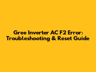 Gree Inverter AC F2 Error: Troubleshooting & Reset Guide
