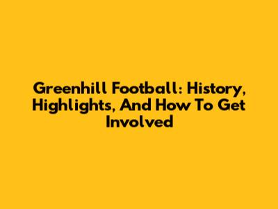 Greenhill Football: History, Highlights, And How To Get Involved