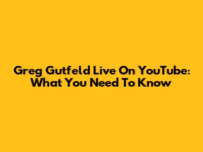 Greg Gutfeld Live On YouTube: What You Need To Know