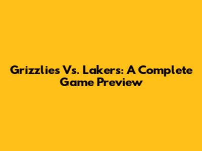 Grizzlies Vs. Lakers: A Complete Game Preview
