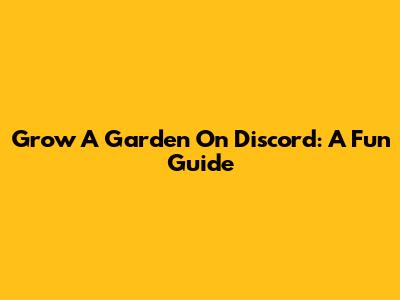 Grow A Garden On Discord: A Fun Guide