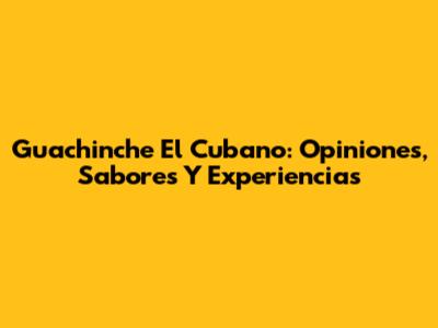Guachinche El Cubano: Opiniones, Sabores Y Experiencias
