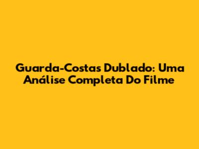Guarda-Costas Dublado: Uma Análise Completa Do Filme