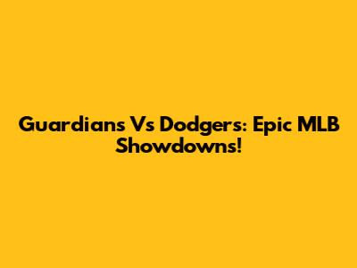 Guardians Vs Dodgers: Epic MLB Showdowns!