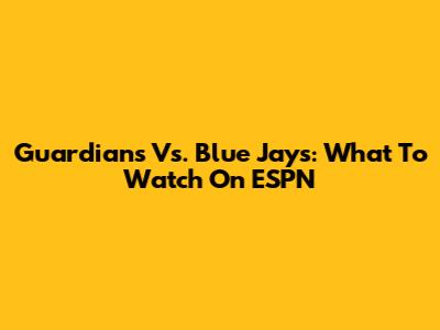 Guardians Vs. Blue Jays: What To Watch On ESPN