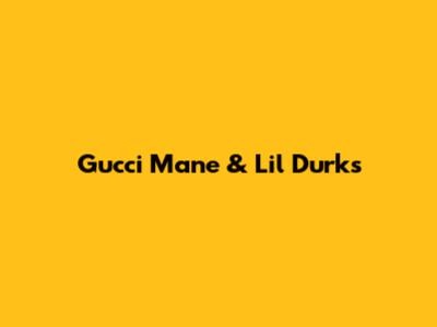 Gucci Mane & Lil Durk's 