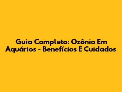 Guia Completo: Ozônio Em Aquários - Benefícios E Cuidados