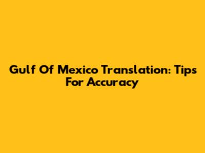 Gulf Of Mexico Translation: Tips For Accuracy