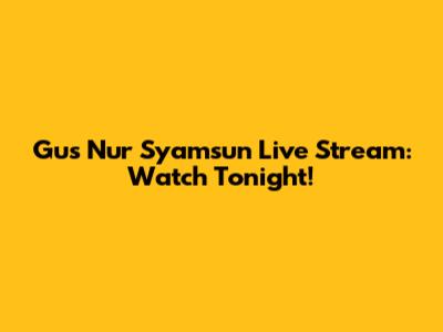 Gus Nur Syamsun Live Stream: Watch Tonight!