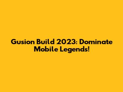 Gusion Build 2023: Dominate Mobile Legends!