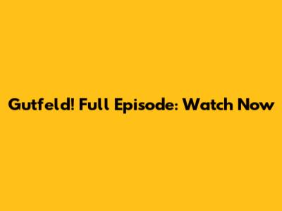 Gutfeld! Full Episode: Watch Now