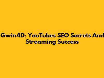 Gwin4D: YouTube's SEO Secrets And Streaming Success