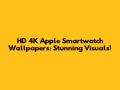 HD 4K Apple Smartwatch Wallpapers: Stunning Visuals!