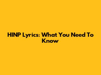 HINP Lyrics: What You Need To Know