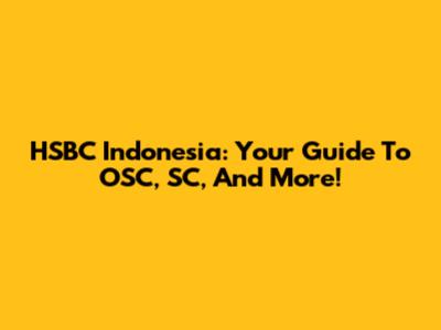 HSBC Indonesia: Your Guide To OSC, SC, And More!