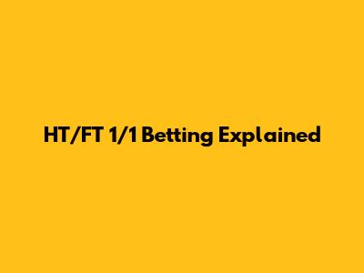 HT/FT 1/1 Betting Explained