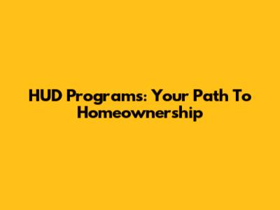 HUD Programs: Your Path To Homeownership