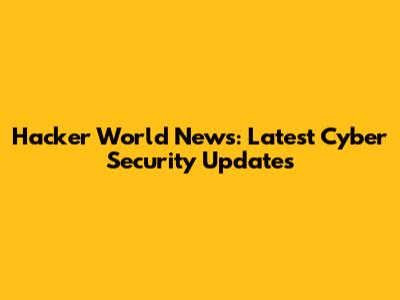 Hacker World News: Latest Cyber Security Updates