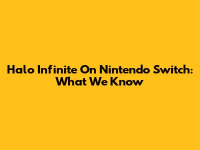 Halo Infinite On Nintendo Switch: What We Know