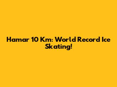 Hamar 10 Km: World Record Ice Skating!